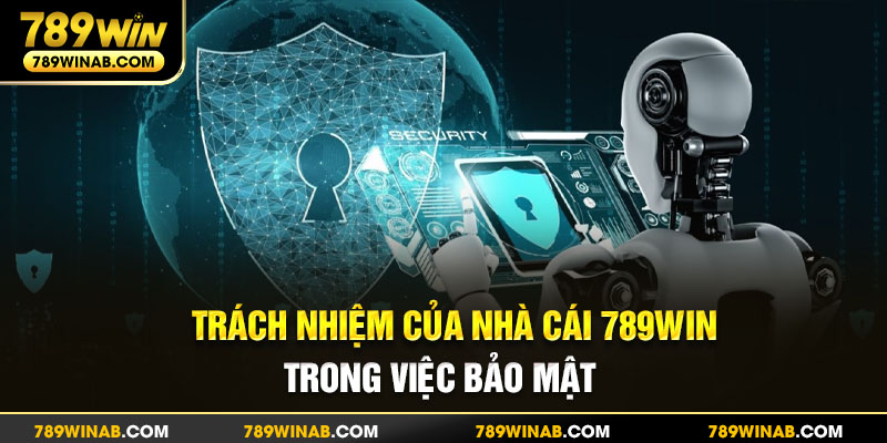 Trách nhiệm của 789win trong bảo mật